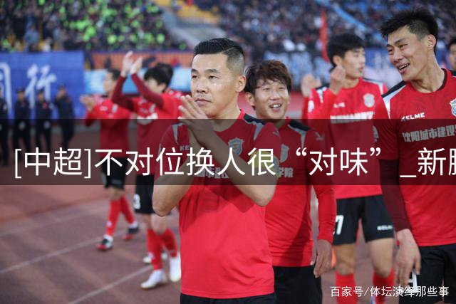 [中超]不对位换人很“对味” 新鹏城2-0胜铜梁龙